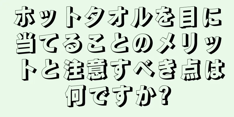 ホットタオルを目に当てることのメリットと注意すべき点は何ですか?