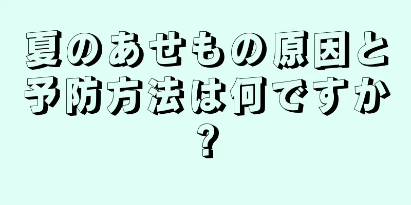 夏のあせもの原因と予防方法は何ですか?