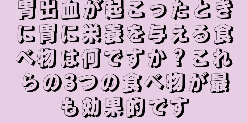 胃出血が起こったときに胃に栄養を与える食べ物は何ですか？これらの3つの食べ物が最も効果的です