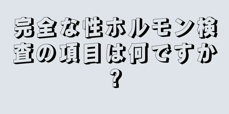 完全な性ホルモン検査の項目は何ですか?