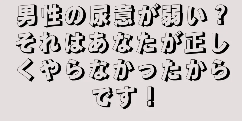 男性の尿意が弱い？それはあなたが正しくやらなかったからです！