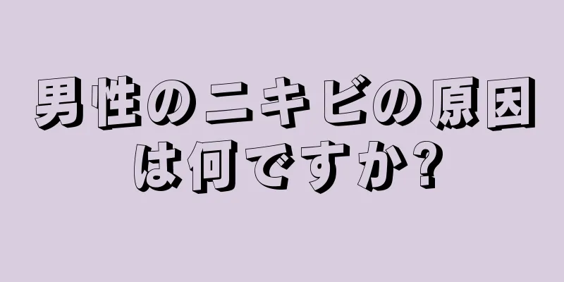 男性のニキビの原因は何ですか?