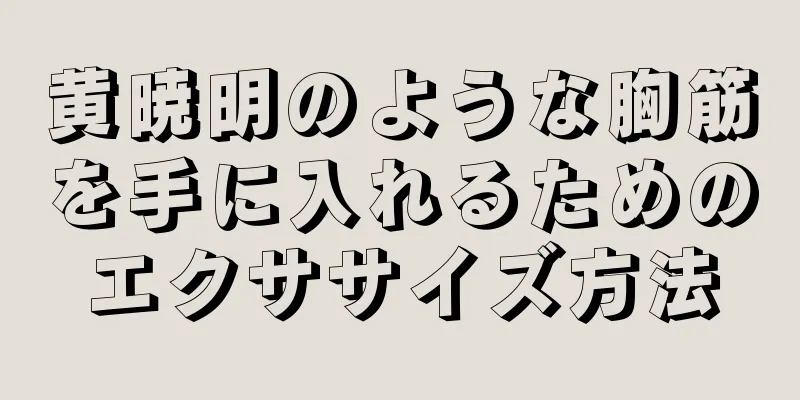 黄暁明のような胸筋を手に入れるためのエクササイズ方法