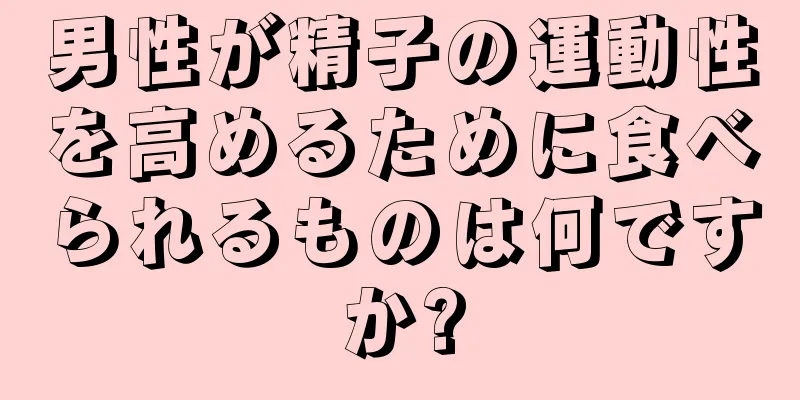 男性が精子の運動性を高めるために食べられるものは何ですか?