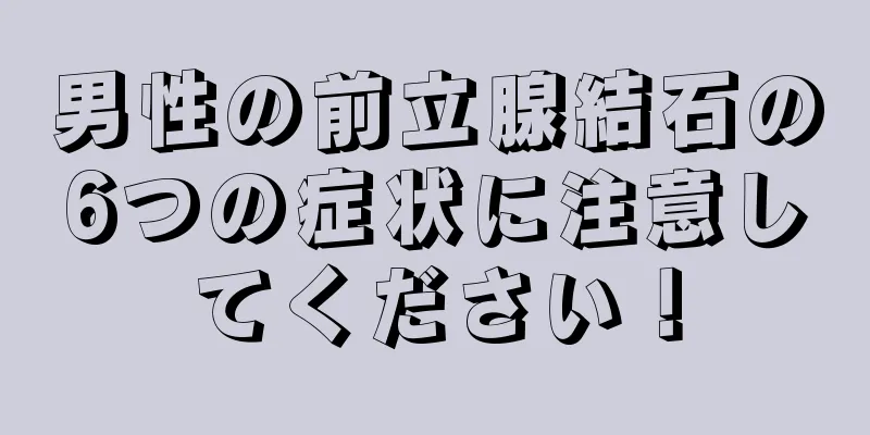 男性の前立腺結石の6つの症状に注意してください！