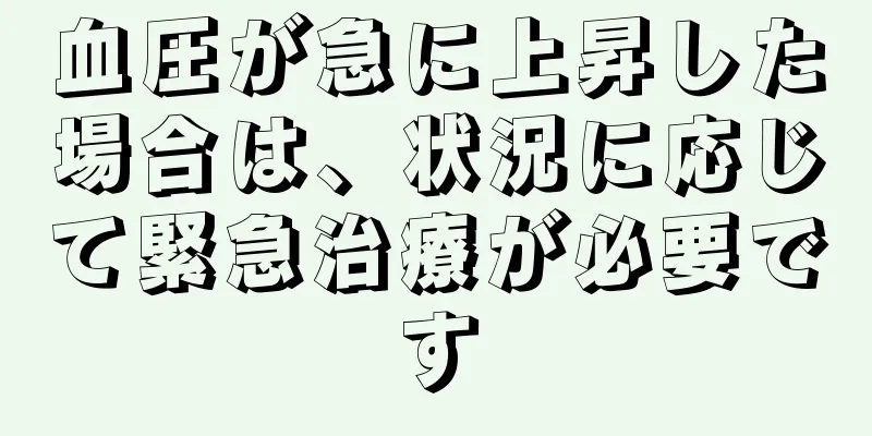 血圧が急に上昇した場合は、状況に応じて緊急治療が必要です