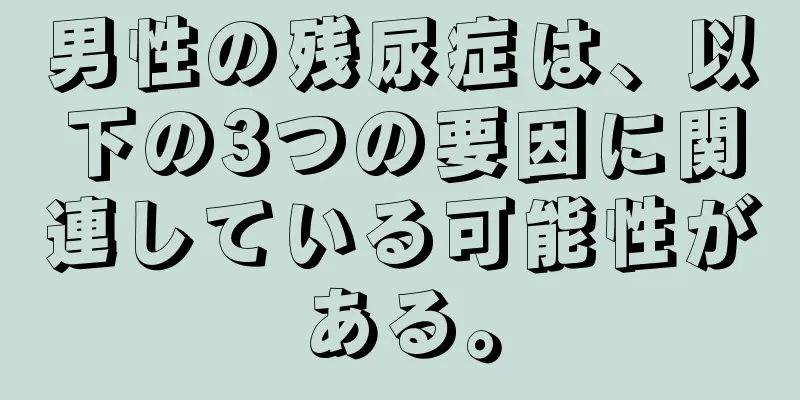 男性の残尿症は、以下の3つの要因に関連している可能性がある。