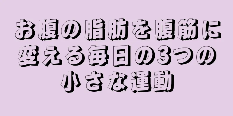 お腹の脂肪を腹筋に変える毎日の3つの小さな運動