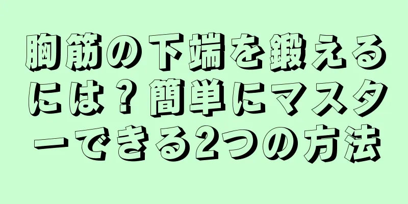 胸筋の下端を鍛えるには？簡単にマスターできる2つの方法