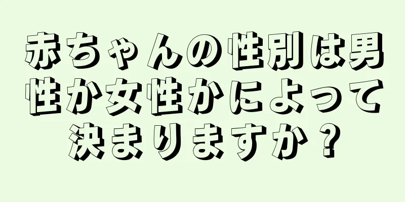 赤ちゃんの性別は男性か女性かによって決まりますか？