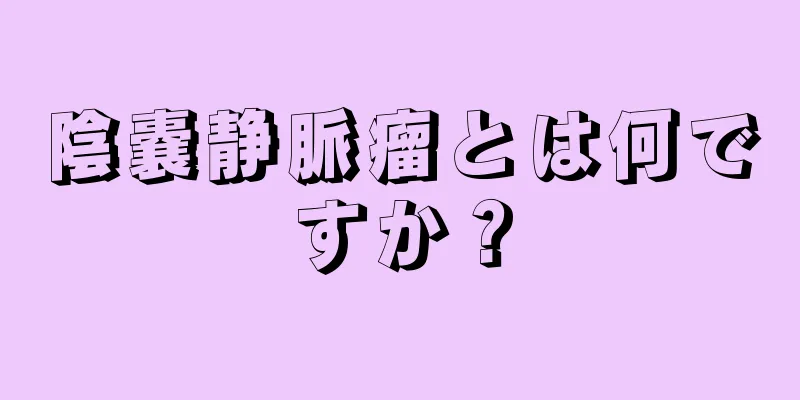 陰嚢静脈瘤とは何ですか？