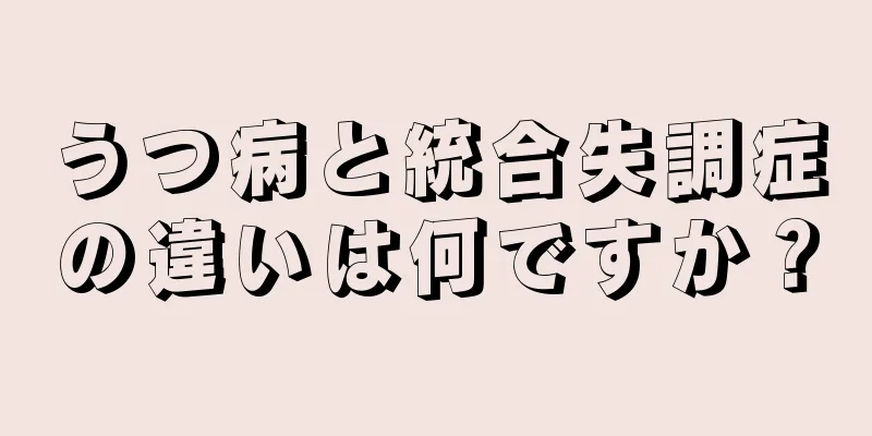 うつ病と統合失調症の違いは何ですか？
