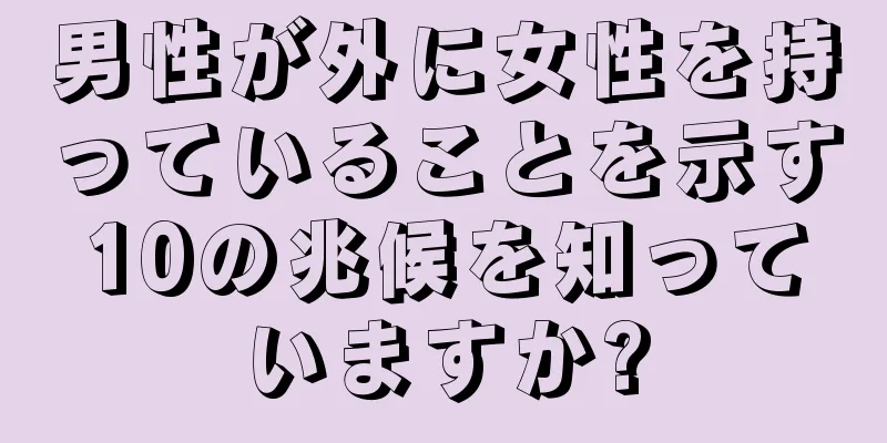 男性が外に女性を持っていることを示す10の兆候を知っていますか?