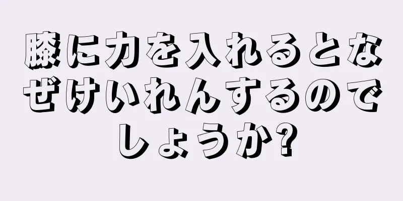 膝に力を入れるとなぜけいれんするのでしょうか?