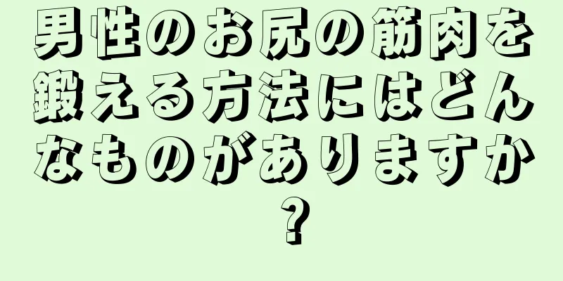 男性のお尻の筋肉を鍛える方法にはどんなものがありますか？