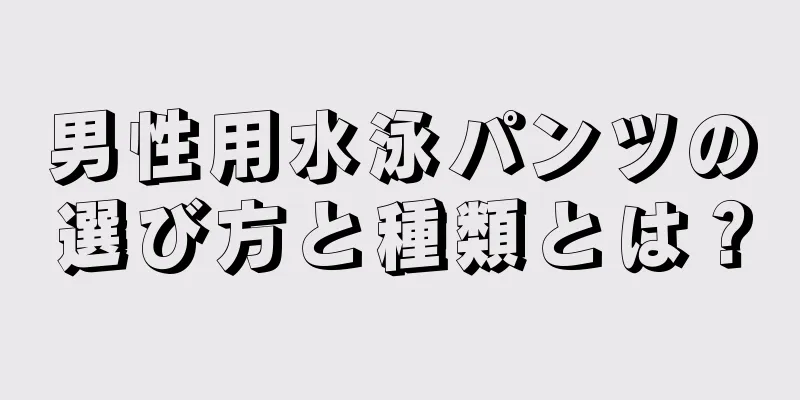 男性用水泳パンツの選び方と種類とは？