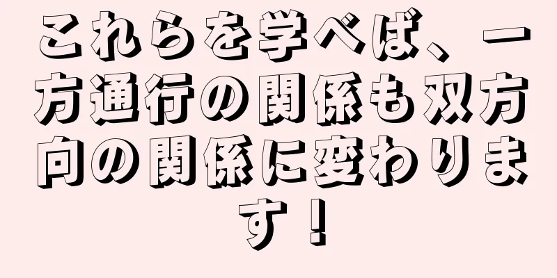 これらを学べば、一方通行の関係も双方向の関係に変わります！