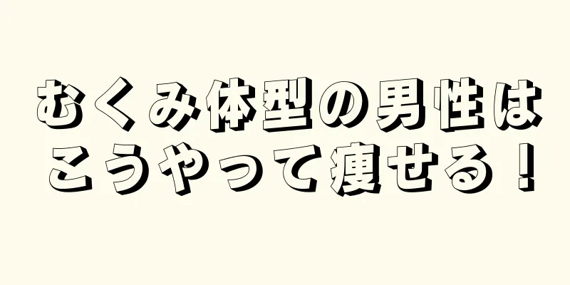 むくみ体型の男性はこうやって痩せる！