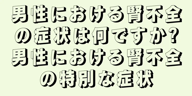 男性における腎不全の症状は何ですか?男性における腎不全の特別な症状