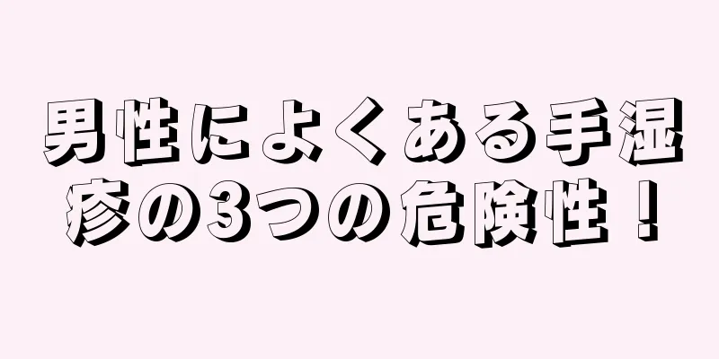 男性によくある手湿疹の3つの危険性！