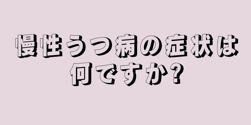 慢性うつ病の症状は何ですか?