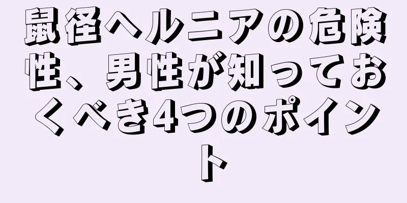 鼠径ヘルニアの危険性、男性が知っておくべき4つのポイント