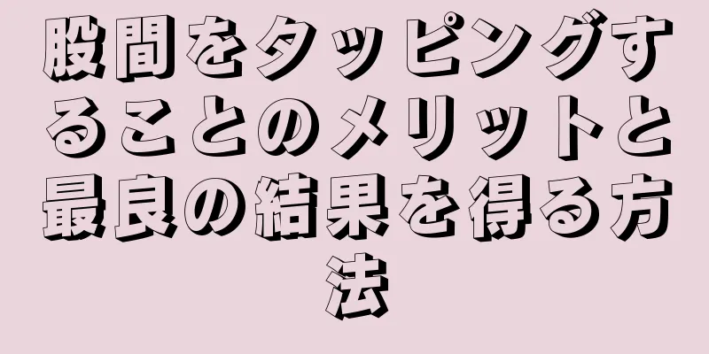 股間をタッピングすることのメリットと最良の結果を得る方法