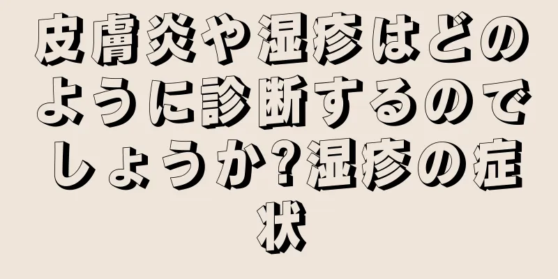 皮膚炎や湿疹はどのように診断するのでしょうか?湿疹の症状