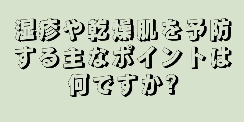 湿疹や乾燥肌を予防する主なポイントは何ですか?