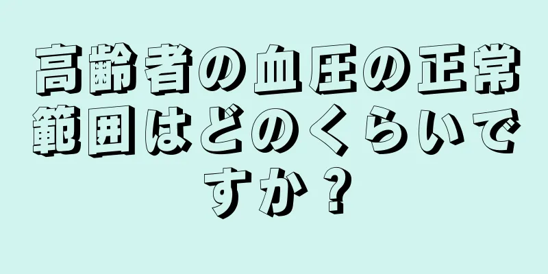 高齢者の血圧の正常範囲はどのくらいですか？