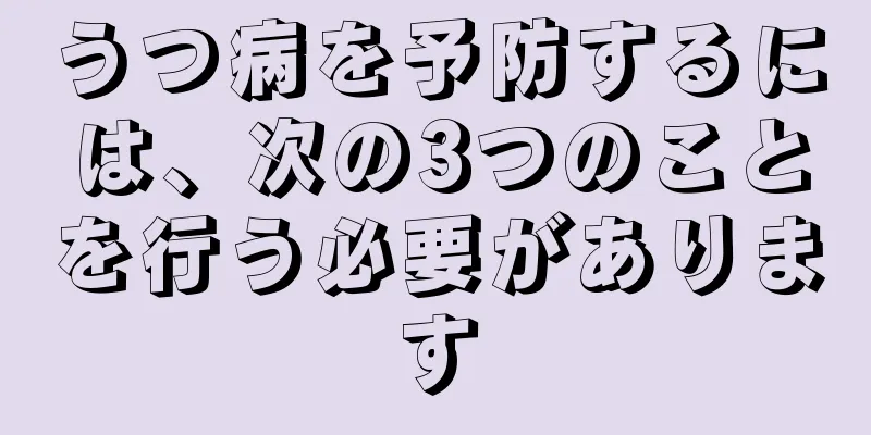 うつ病を予防するには、次の3つのことを行う必要があります