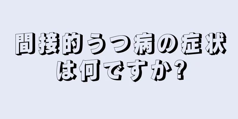 間接的うつ病の症状は何ですか?