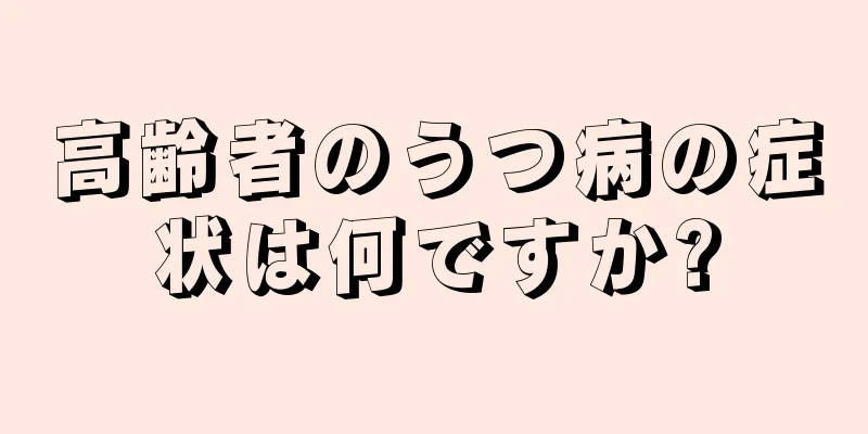 高齢者のうつ病の症状は何ですか?
