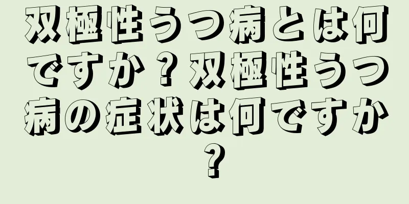 双極性うつ病とは何ですか？双極性うつ病の症状は何ですか？