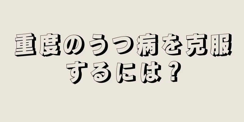 重度のうつ病を克服するには？