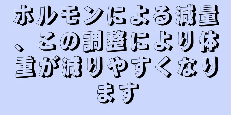 ホルモンによる減量、この調整により体重が減りやすくなります
