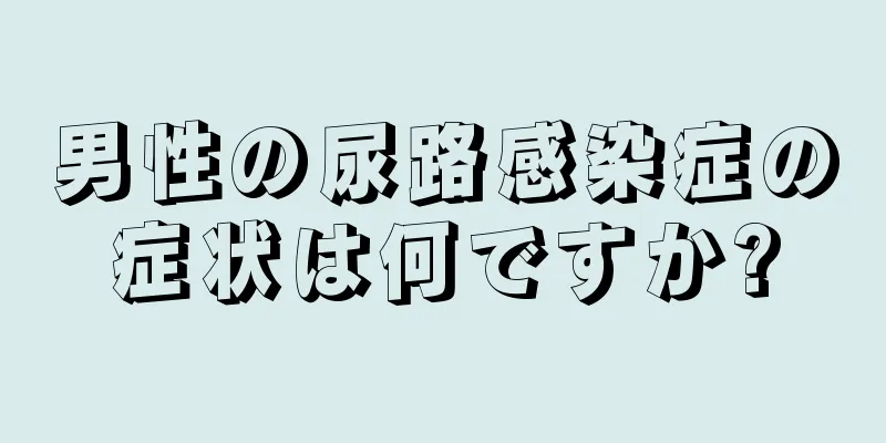 男性の尿路感染症の症状は何ですか?