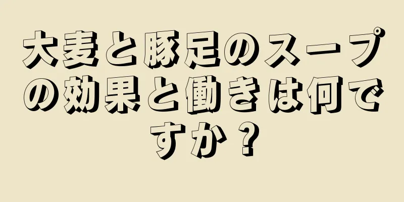 大麦と豚足のスープの効果と働きは何ですか？