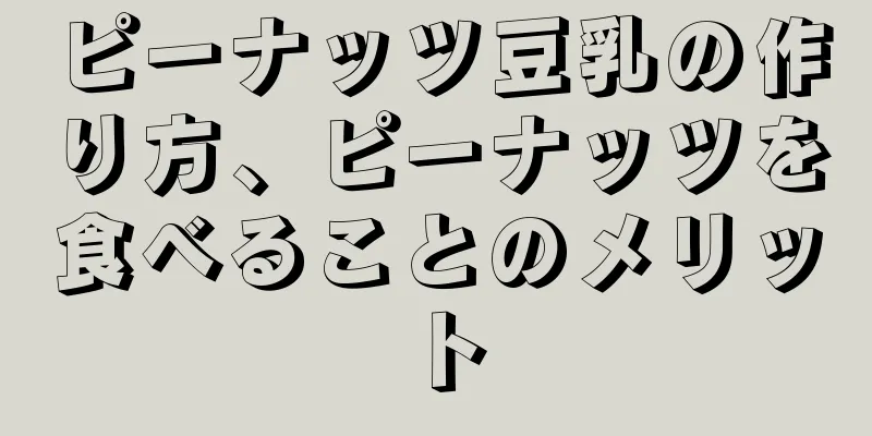 ピーナッツ豆乳の作り方、ピーナッツを食べることのメリット