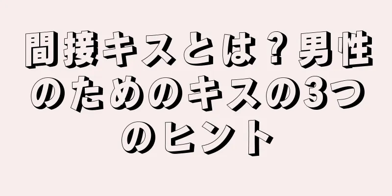 間接キスとは？男性のためのキスの3つのヒント