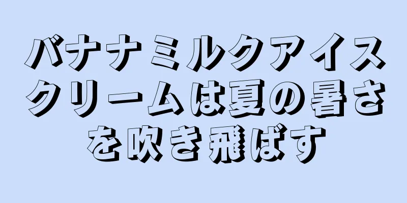 バナナミルクアイスクリームは夏の暑さを吹き飛ばす