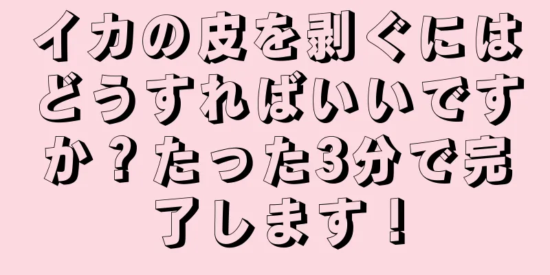 イカの皮を剥ぐにはどうすればいいですか？たった3分で完了します！