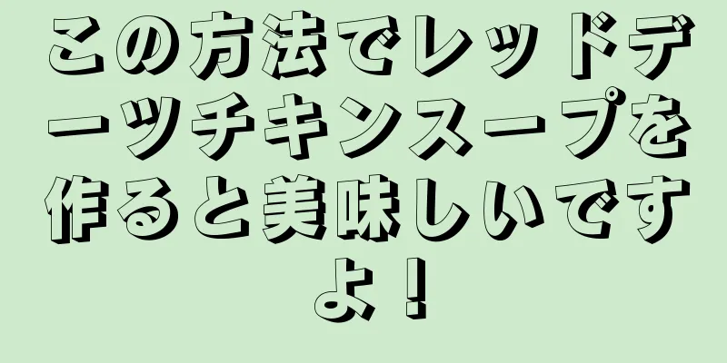 この方法でレッドデーツチキンスープを作ると美味しいですよ！