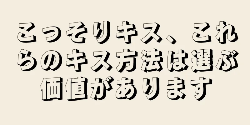 こっそりキス、これらのキス方法は選ぶ価値があります