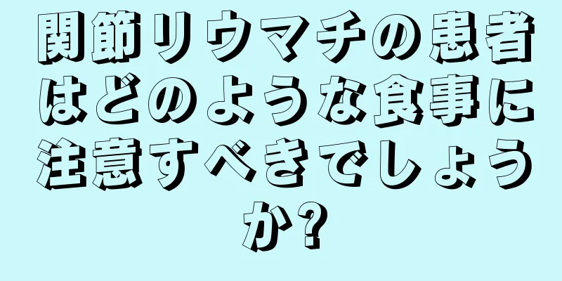 関節リウマチの患者はどのような食事に注意すべきでしょうか?