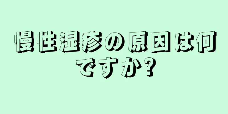 慢性湿疹の原因は何ですか?