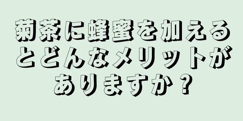 菊茶に蜂蜜を加えるとどんなメリットがありますか？