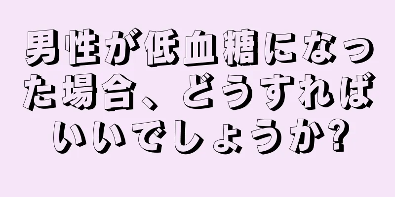 男性が低血糖になった場合、どうすればいいでしょうか?