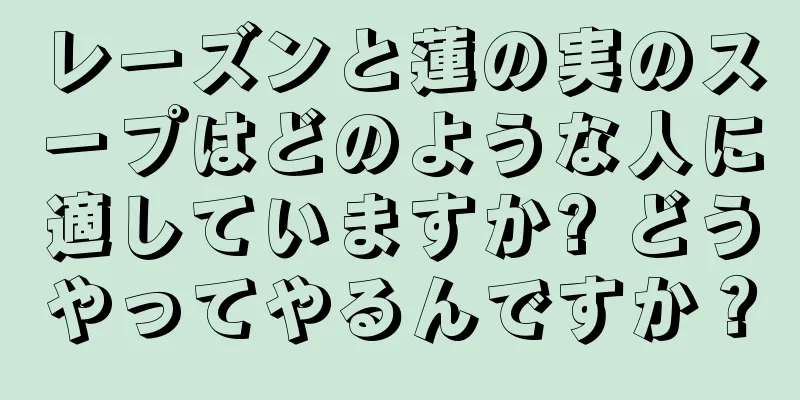 レーズンと蓮の実のスープはどのような人に適していますか? どうやってやるんですか？