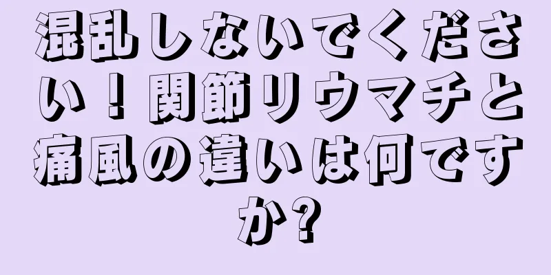 混乱しないでください！関節リウマチと痛風の違いは何ですか?